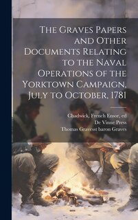 The Graves Papers and Other Documents Relating to the Naval Operations of the Yorktown Campaign, July to October, 1781