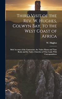 Couverture_Third Visit of the Rev. W. Hughes, Colwyn Bay, to the West Coast of Africa; Brief Account of the Cameroons, the Native Hymn and Tune Book, and the Native Churches of That Land, With Correspondence