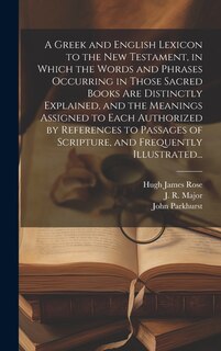 Front cover_A Greek and English Lexicon to the New Testament, in Which the Words and Phrases Occurring in Those Sacred Books Are Distinctly Explained, and the Meanings Assigned to Each Authorized by References to Passages of Scripture, and Frequently Illustrated...