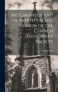 Couverture_Metlakahtla and the North Pacific Mission of the Church Missionary Society