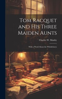 Front cover_Tom Racquet and his Three Maiden Aunts; With a Word About the Whittleburys