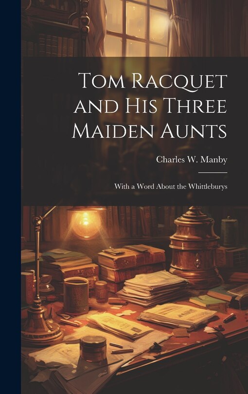 Front cover_Tom Racquet and his Three Maiden Aunts; With a Word About the Whittleburys