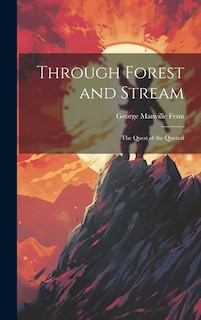 Through Forest and Stream: The Quest of the Quetzal