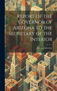Couverture_Report of the Governor of Arizona to the Secretary of the Interior