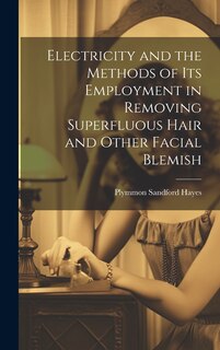 Couverture_Electricity and the Methods of Its Employment in Removing Superfluous Hair and Other Facial Blemish