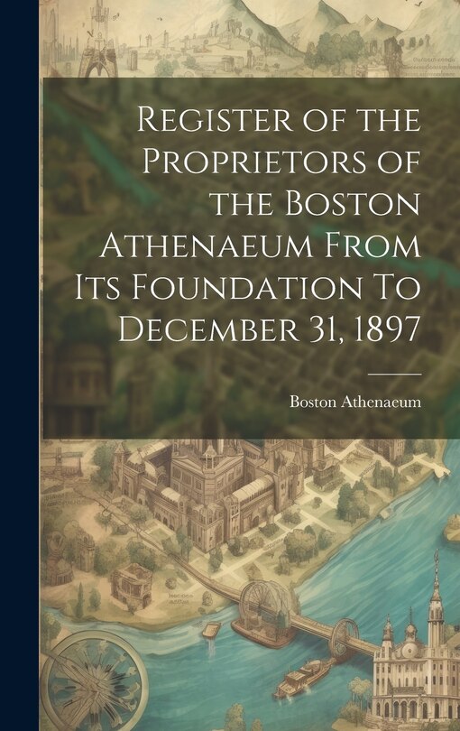 Front cover_Register of the Proprietors of the Boston Athenaeum From Its Foundation To December 31, 1897