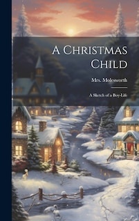 A Christmas Child: A Sketch of a Boy-Life