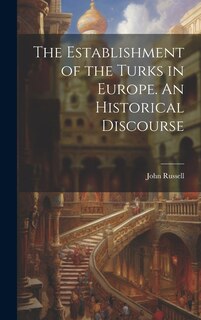 Front cover_The Establishment of the Turks in Europe. An Historical Discourse