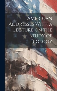 Couverture_American Addresses With a Lecture on the Study of Biology