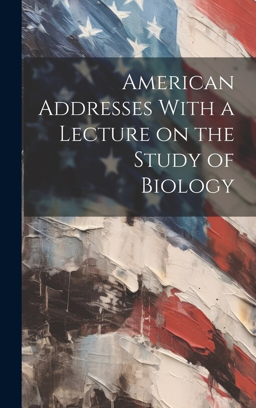 Couverture_American Addresses With a Lecture on the Study of Biology