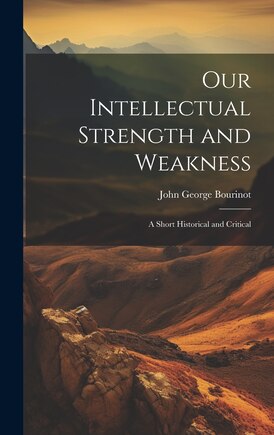 Our Intellectual Strength and Weakness: A Short Historical and Critical