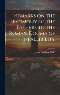 Front cover_Remarks on the Testimony of the Fathers to the Roman Dogma of Infallibility