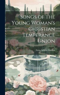 Front cover_Songs of the Young Woman's Christian Temperance Union