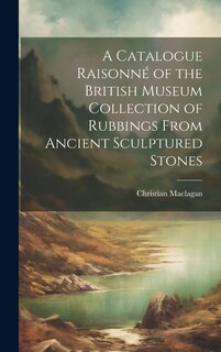 Front cover_A Catalogue Raisonné of the British Museum Collection of Rubbings From Ancient Sculptured Stones