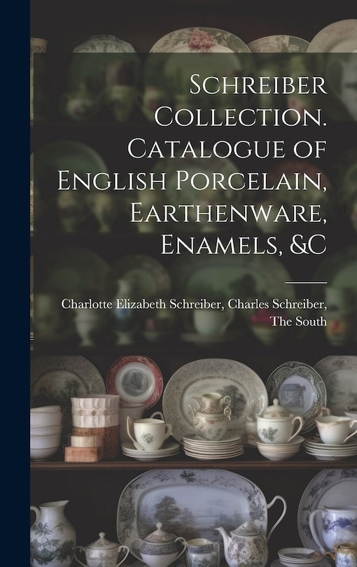 Couverture_Schreiber Collection. Catalogue of English Porcelain, Earthenware, Enamels, &c