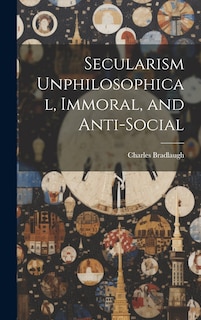 Couverture_Secularism Unphilosophical, Immoral, and Anti-Social