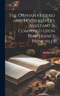 Couverture_The Orphan's Friend and Housekeeper's Assistant is Composed Upon Temperance Principles
