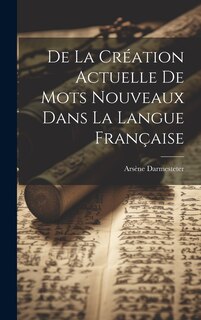 Couverture_De la Création Actuelle de Mots Nouveaux dans la Langue Française