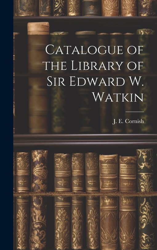 Couverture_Catalogue of the Library of Sir Edward W. Watkin
