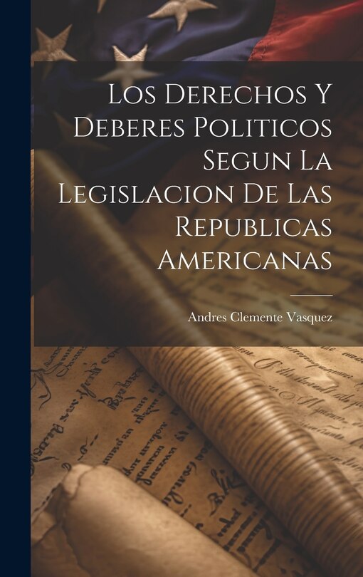 Front cover_Los Derechos y Deberes Politicos Segun la Legislacion de las Republicas Americanas