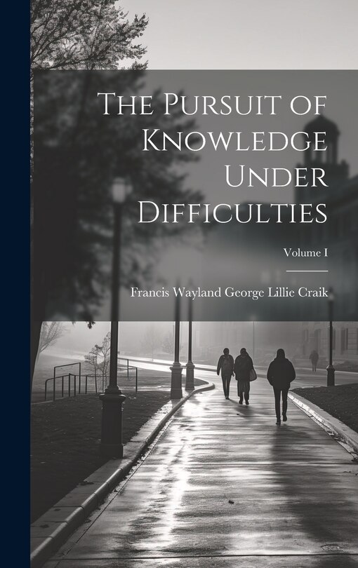 Couverture_The Pursuit of Knowledge Under Difficulties; Volume I