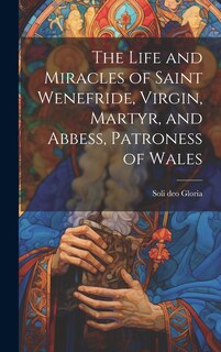 Couverture_The Life and Miracles of Saint Wenefride, Virgin, Martyr, and Abbess, Patroness of Wales
