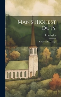 Man's Highest Duty: A Story and a Message