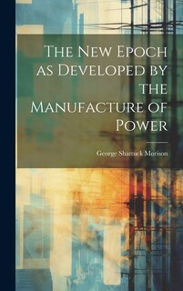 Front cover_The New Epoch as Developed by the Manufacture of Power