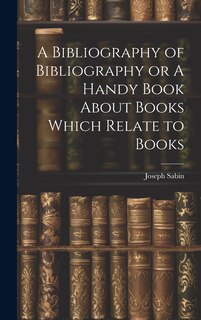 Couverture_A Bibliography of Bibliography or A Handy Book About Books Which Relate to Books
