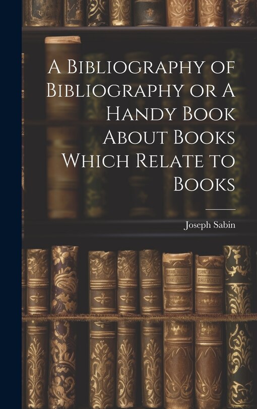 Couverture_A Bibliography of Bibliography or A Handy Book About Books Which Relate to Books