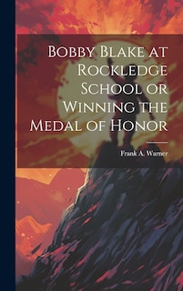 Front cover_Bobby Blake at Rockledge School or Winning the Medal of Honor