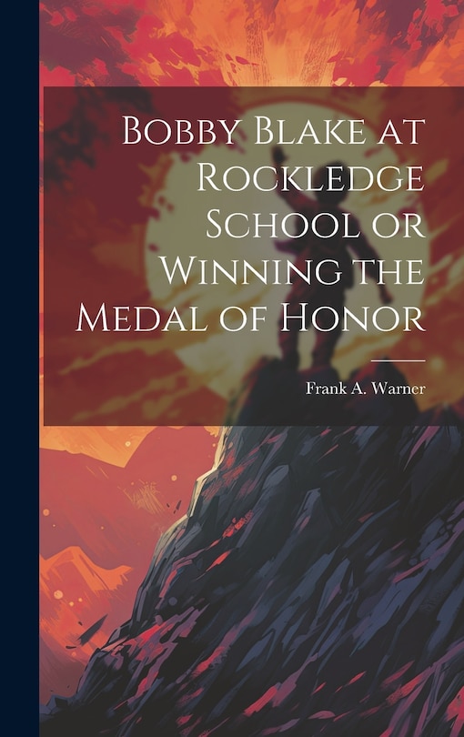 Front cover_Bobby Blake at Rockledge School or Winning the Medal of Honor