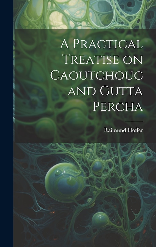 Front cover_A Practical Treatise on Caoutchouc and Gutta Percha