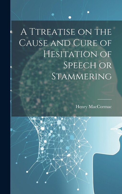 Front cover_A Ttreatise on the Cause and Cure of Hesitation of Speech or Stammering