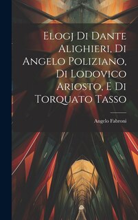 Front cover_Elogj di Dante Alighieri, di Angelo Poliziano, di Lodovico Ariosto, e di Torquato Tasso