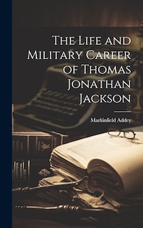 Front cover_The Life and Military Career of Thomas Jonathan Jackson
