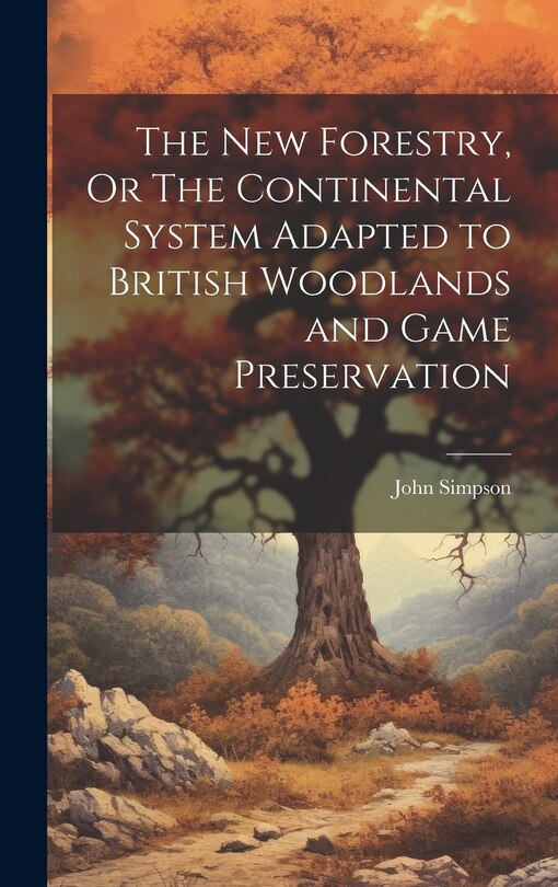 Front cover_The New Forestry, Or The Continental System Adapted to British Woodlands and Game Preservation