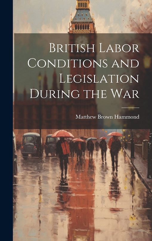 Front cover_British Labor Conditions and Legislation During the War