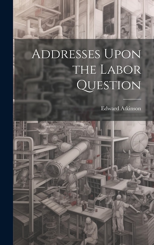 Front cover_Addresses Upon the Labor Question