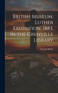 Couverture_British Museum. Luther Exhibition, 1883, in the Grenville Library