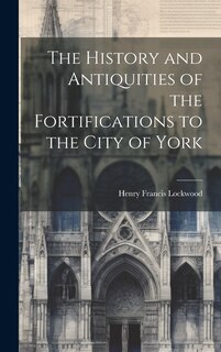 Front cover_The History and Antiquities of the Fortifications to the City of York