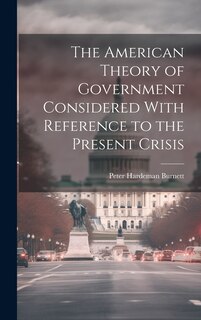 Front cover_The American Theory of Government Considered With Reference to the Present Crisis
