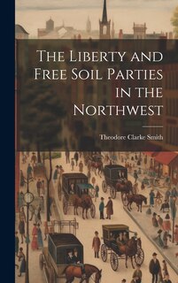 Front cover_The Liberty and Free Soil Parties in the Northwest