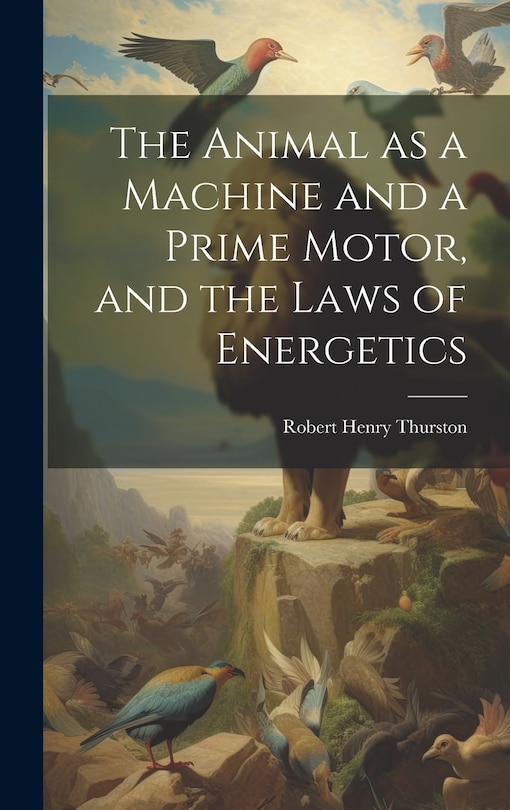 Front cover_The Animal as a Machine and a Prime Motor, and the Laws of Energetics