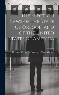 Front cover_The Election Laws of the State of Oregon and of the United States of America