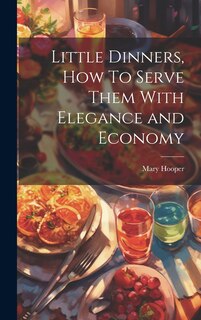 Couverture_Little Dinners, How To Serve Them With Elegance and Economy