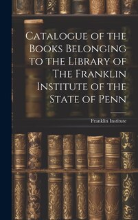 Front cover_Catalogue of the Books Belonging to the Library of The Franklin Institute of the State of Penn