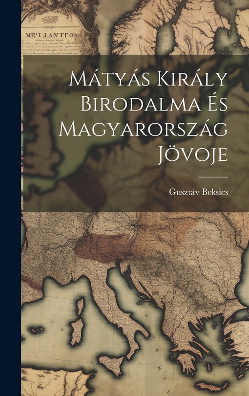 Front cover_Mátyás Király Birodalma és Magyarország Jövoje