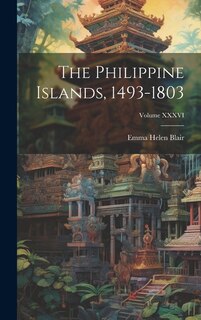 Front cover_The Philippine Islands, 1493-1803; Volume XXXVI