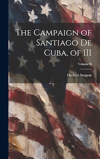 Couverture_The Campaign of Santiago de Cuba, of III; Volume II